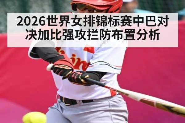 2026世界女排锦标赛中巴对决加比强攻拦防布置分析