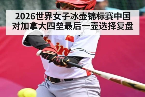 2026世界女子冰壶锦标赛中国对加拿大四垒最后一壶选择复盘